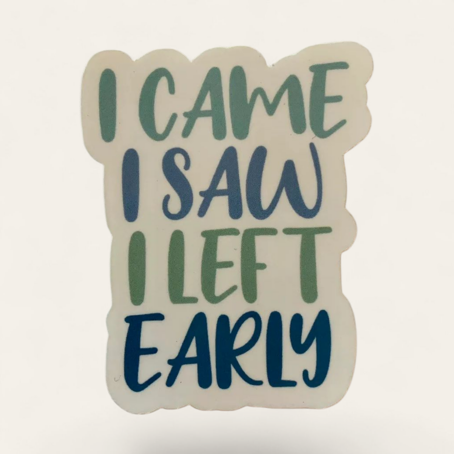 I Came I Saw I Left Early Sticker