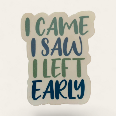 I Came I Saw I Left Early Sticker