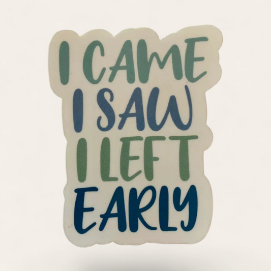 I Came I Saw I Left Early Sticker